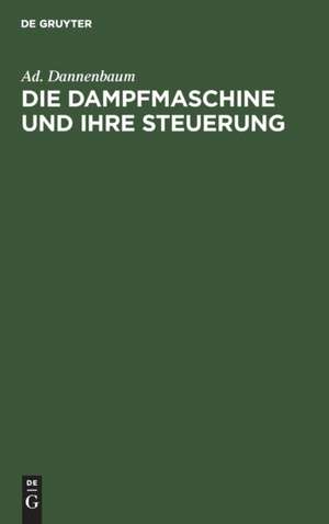 Die Dampfmaschine und ihre Steuerung de Ad. Dannenbaum