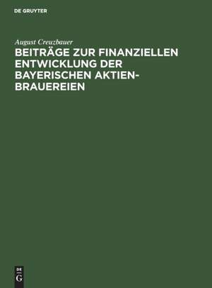 Beiträge zur finanziellen Entwicklung der bayerischen Aktien-Brauereien de August Creuzbauer