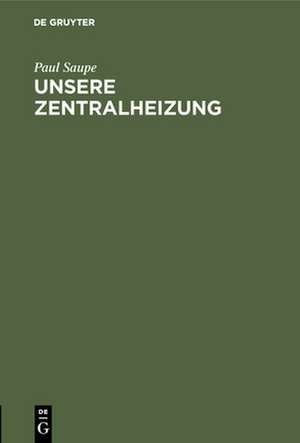 Unsere Zentralheizung de Paul Saupe