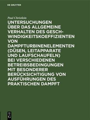 Untersuchungen über das allgemeine Verhalten des Geschwindigkeitskoeffizienten von Dampfturbinenelementen (Düsen, Leitapparate und Laufschaufeln) bei verschiedenen Betreibsbedingungen mit besonderer Berücksichtigung von Ausführungen des praktischen Dampft de Paul Christlein