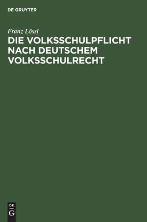 Die Volksschulpflicht nach deutschem Volksschulrecht de Franz Lössl