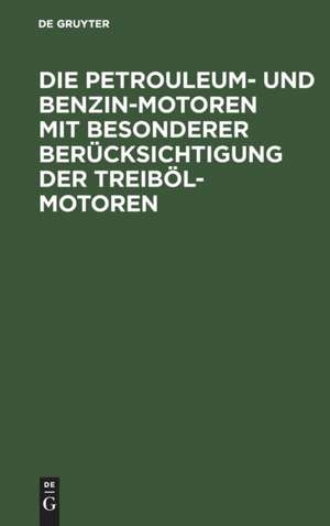 Die Petrouleum- und Benzin-Motoren mit besonderer Berücksichtigung der Treiböl-Motoren de G. Lieckfeld