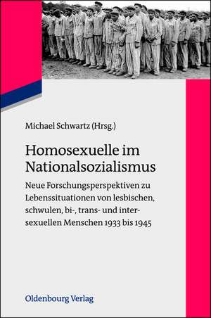 Homosexuelle im Nationalsozialismus: Neue Forschungsperspektiven zu Lebenssituationen von lesbischen, schwulen, bi-, trans- und intersexuellen Menschen 1933 bis 1945 de Michael Schwartz