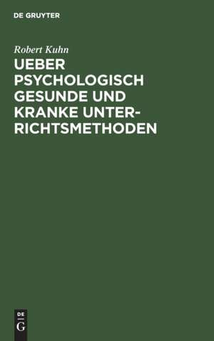 Ueber psychologisch gesunde und kranke Unterrichtsmethoden de Robert Kuhn