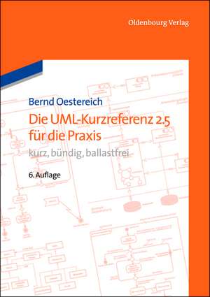 Die UML-Kurzreferenz 2.5 für die Praxis: kurz, bündig, ballastfrei de Bernd Oestereich