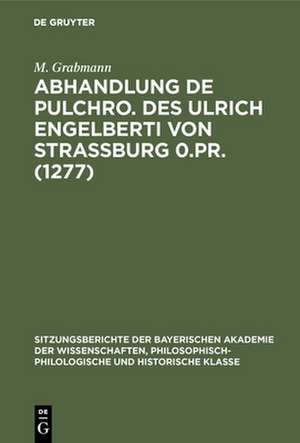 Abhandlung De pulchro. Des Ulrich Engelberti von Strassburg 0.Pr. (1277) de M. Grabmann