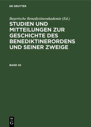 Studien und Mitteilungen zur Geschichte des Benediktinerordens und seiner Zweige. Band 45 de Bayerische Benedictinerakademie