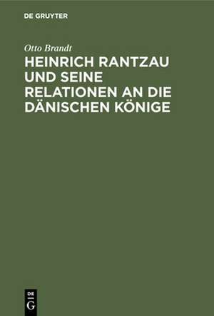 Heinrich Rantzau und seine Relationen an die dänischen Könige de Otto Brandt