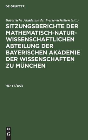 Sitzungsberichte der Mathematisch-Naturwissenschaftlichen Abteilung der Bayerischen Akademie der Wissenschaften zu München. Heft 1/1928 de Bayerische Akademie Der Wissenschaften