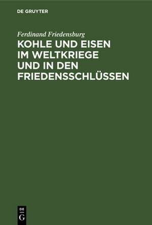 Kohle und Eisen im Weltkriege und in den Friedensschlüssen de Ferdinand Friedensburg