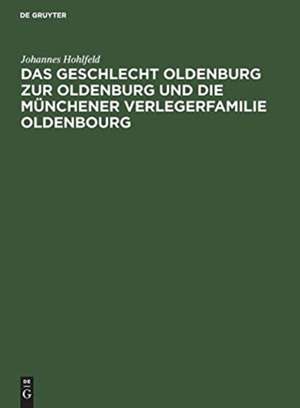 Das Geschlecht Oldenburg zur Oldenburg und die Münchener Verlegerfamilie Oldenbourg de Johannes Hohlfeld