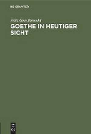 Goethe in heutiger Sicht de Fritz Gerathewohl