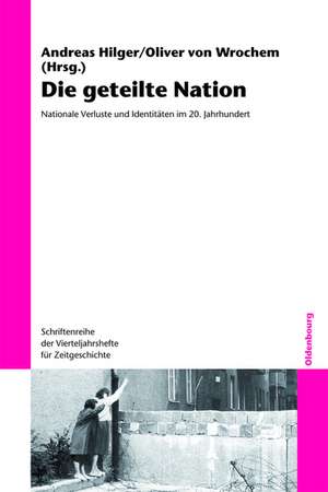 Die geteilte Nation: Nationale Verluste und Identitäten im 20. Jahrhundert de Andreas Hilger