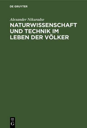 Naturwissenschaft und Technik im Leben der Völker de Alexander Nikuradse