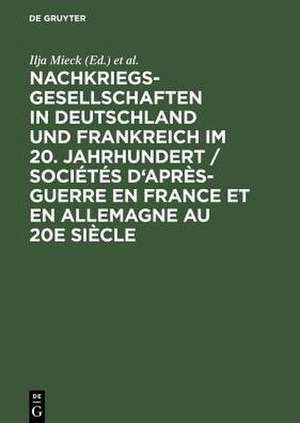 Nachkriegsgesellschaften in Deutschland und Frankreich im 20. Jahrhundert / Sociétés d'après-guerre en France et en Allemagne au 20e siècle de Ilja Mieck