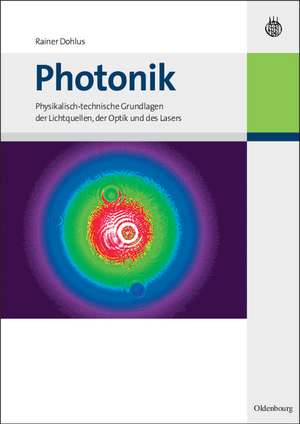Photonik: Physikalisch-technische Grundlagen der Lichtquellen, der Optik und des Lasers de Rainer Dohlus