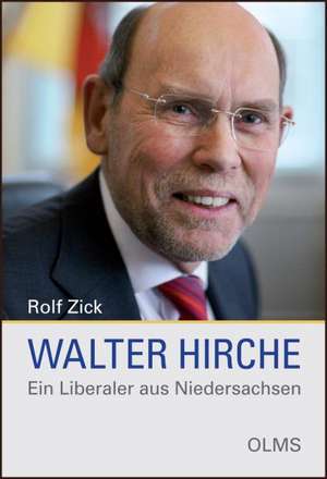 Walter Hirche - Ein Liberaler aus Niedersachsen de Rolf Zick