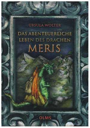 Das abenteuerliche Leben des Drachen Meris de Ursula Wolter