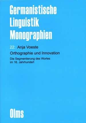 Orthographie und Innovation. Die Segmentierung des Wortes im 16. Jahrhundert de Anja Voeste