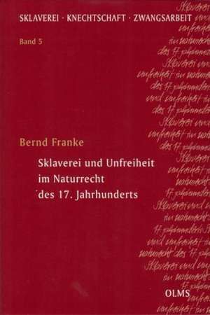 Sklaverei und Unfreiheit im Naturrecht des 17. Jahrhunderts de Bernd Franke