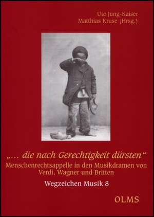 "... die nach Gerechtigkeit dürsten". Menschenrechtsappelle in den Musikdramen von Verdi, Wagner und Britten de Ute Jung-Kaiser