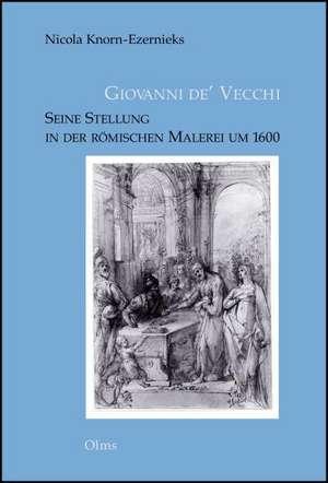 Giovanni de' Vecchi - Seine Stellung in der römischen Malerei um 1600 de Nicola Knorn-Ezernieks