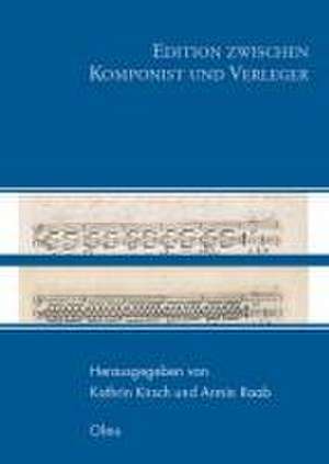 Edition zwischen Komponist und Verleger de Kathrin Kirsch