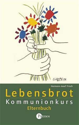 Lebensbrot Kommunionkurs. Elternbuch de Hermann-Josef Frisch