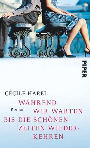 Während wir warten, bis die schönen Zeiten wiederkehren de Cécile Harel