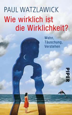 Wie wirklich ist die Wirklichkeit? de Paul Watzlawick