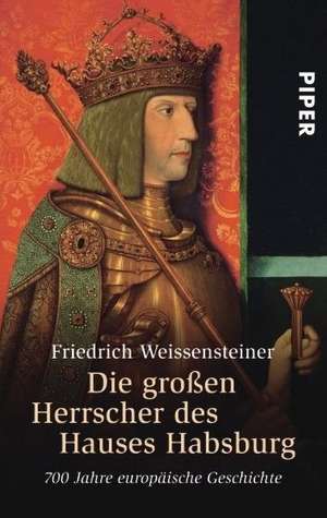 Die großen Herrscher des Hauses Habsburg de Friedrich Weissensteiner