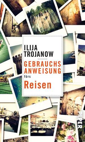 Gebrauchsanweisung fürs Reisen de Ilija Trojanow