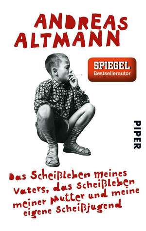 Das Scheißleben meines Vaters, das Scheißleben meiner Mutter und meine eigene Scheißjugend de Andreas Altmann