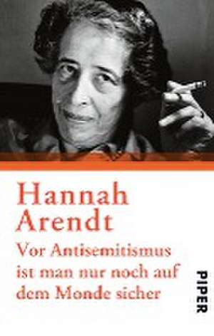 Vor Antisemitismus ist man nur noch auf dem Monde sicher de Hannah Arendt