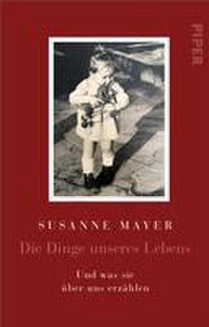 Die Dinge unseres Lebens de Susanne Mayer