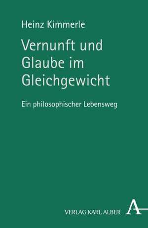 Vernunft und Glaube im Gleichgewicht de Heinz Kimmerle