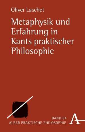 Metaphysik und Erfahrung in Kants praktischer Philosophie de Oliver Laschet