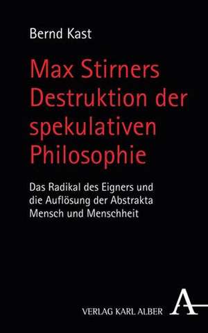 Max Stirners Destruktion der spekulativen Philosophie de Bernd Kast