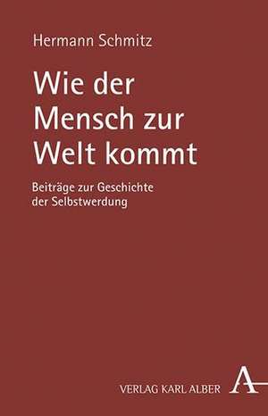 Wie der Mensch zur Welt kommt de Hermann Schmitz