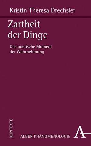 Zartheit der Dinge de Kristin Theresa Drechsler