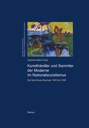 Kunsthändler und Sammler der Moderne im Nationalsozialismus de Vanessa-Maria Voigt