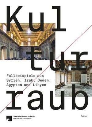 Kulturraub - Fallbeispiele aus Syrien, Irak, Jemen, Ägypten und Libyen de Birthe Hemeier