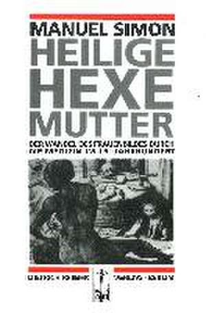 Heilige. Hexe. Mutter de Manuel Simon