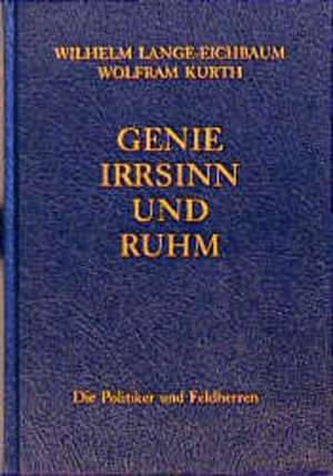 Genie, Irrsinn und Ruhm / Die Politiker und Feldherren de Wilhelm Lange-Eichbaum