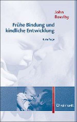 Frühe Bindung und kindliche Entwicklung de John Bowlby