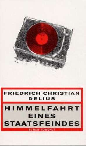 Himmelfahrt eines Staatsfeindes de Friedrich Christian Delius