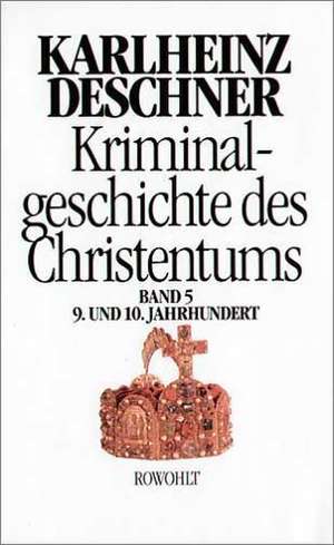 Kriminalgeschichte des Christentums 5. 9. und 10. Jahrhundert de Karlheinz Deschner