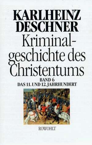 Kriminalgeschichte des Christentums 6. 11. und 12. Jahrhundert de Karlheinz Deschner