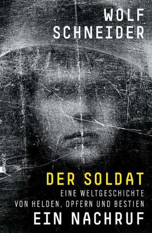 Der Soldat - Ein Nachruf de Wolf Schneider