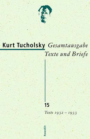 Gesamtausgabe Texte und Briefe. Band 15: Texte 1932-1933 de Kurt Tucholsky